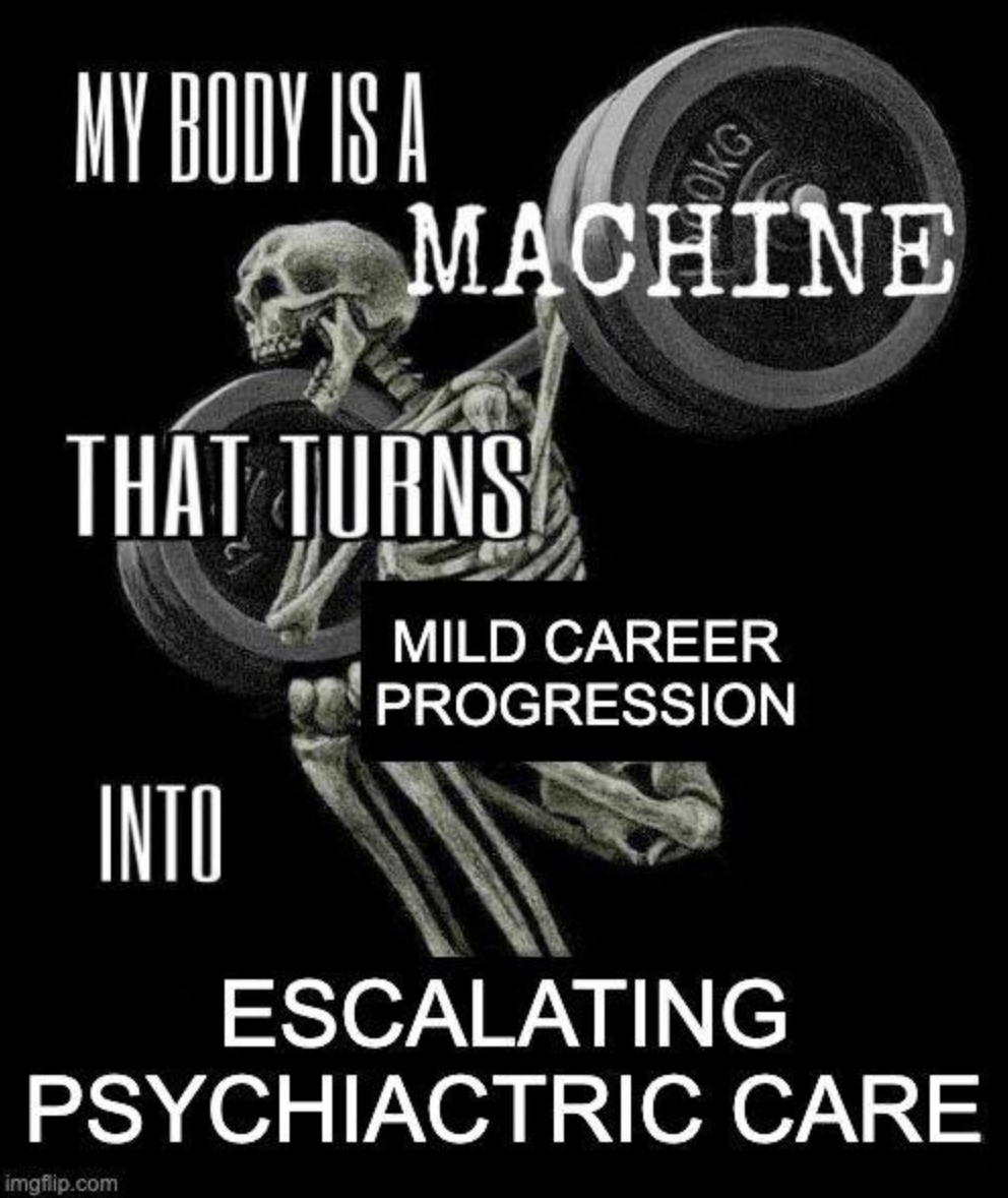 Une image format meme, fond noir, illustration d'un squelette avec des haltères, et le texte : My body is a machine that turns mild progression career into escalating psychiatric care