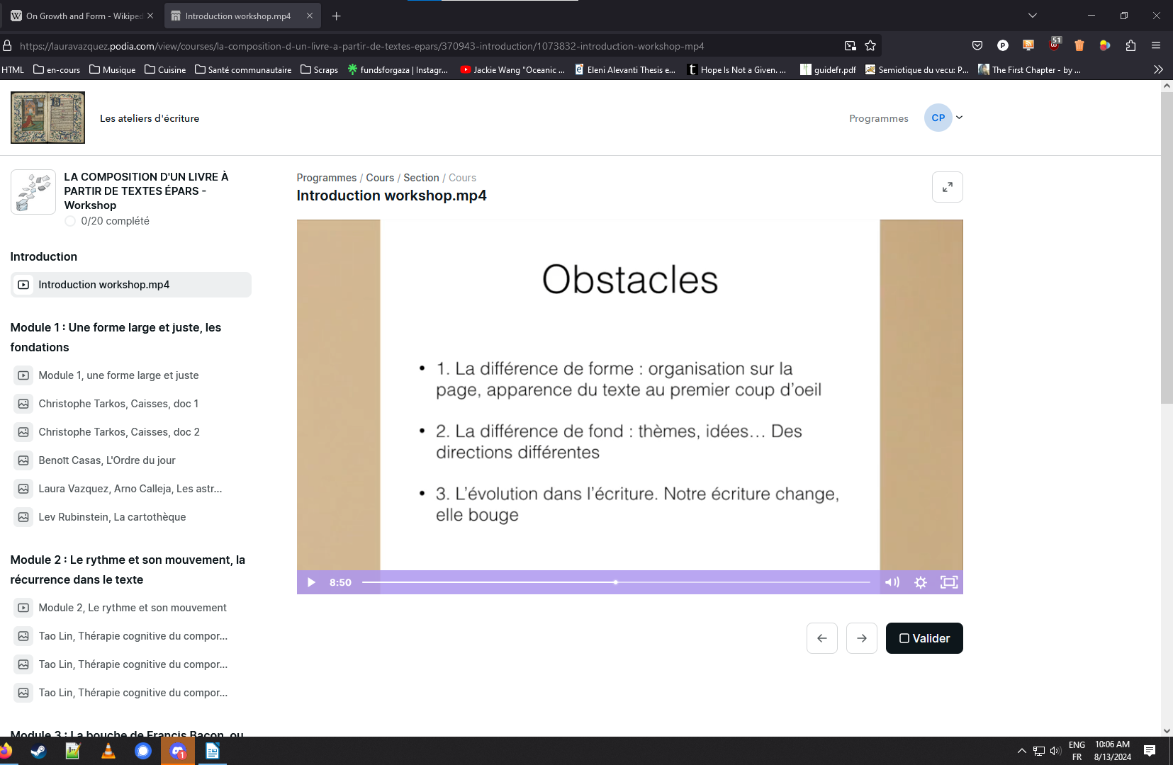 Une capture de l'ordinateur, firefox est ouvert sur la vidéo d'introduction au workshop de Laura Vazquez sur la composition d'un livre à partir de textes épars, la slide est intitulée Obstacle, il y en a trois : la différence de forme (organisation sur la page, apparence du texte au premier coup d'oeil), la différence de fond (thèmes, idées, des directions différentes), et l'évolution dans l'écriture (notre écriture change, elle bouge). Dans un onglet à côté une page wikipédia On Growth and Form. 
Je pourrais lister les dossiers inscrits & la notification dans l'appli discord, etc.