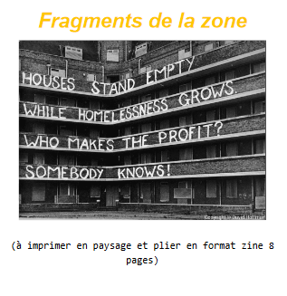 Un titre en jaune : Fragments de la zone, une photographie en noir et blanc : des immeubles recouvert d'un tag : Houses stand empty while homelessness grows. Who makes the profit ? Somebody knows ! puis entre parenthèse écrit en petit (à imprimer en paysage et plier en format zine 8 pages